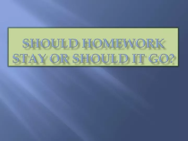 should homework stay or should it go