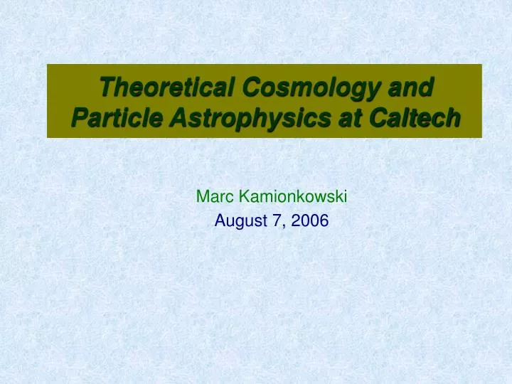 theoretical cosmology and particle astrophysics at caltech