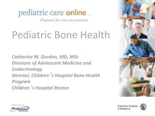 Pediatric Bone Health Catherine M. Gordon, MD, MSc