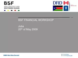 BSF FINANCIAL WORKSHOP Juba 20 th of May 2009