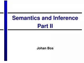 Semantics and Inference Part II Johan Bos