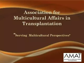 Association for Multicultural Affairs in Transplantation &quot; Serving Multicultural Perspectives&quot;
