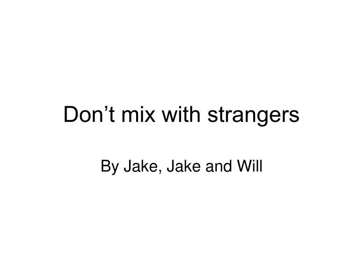 don t mix with strangers