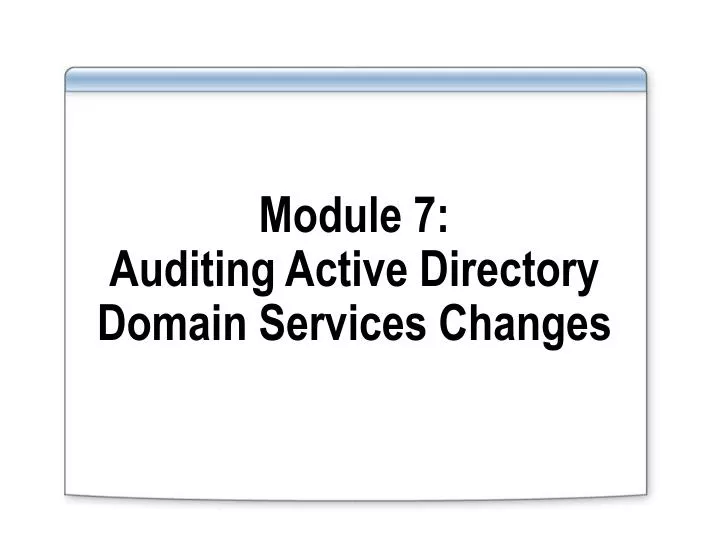 module 7 auditing active directory domain services changes