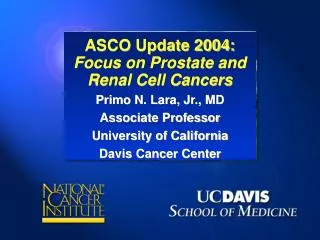 ASCO Update 2004: Focus on Prostate and Renal Cell Cancers Primo N. Lara, Jr., MD