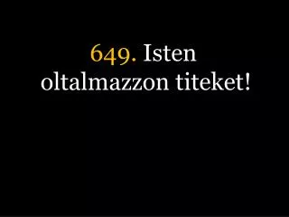 649 isten oltalmazzon titeket