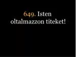 649. Isten oltalmazzon titeket!