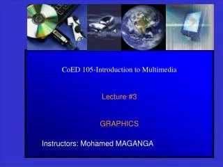 CoED 105-Introduction to Multimedia Lecture #3 GRAPHICS