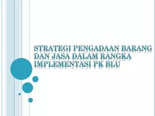 strategi pengadaan barang dan jasa dalam rangka implementasi pk blu