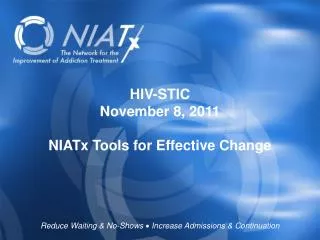 HIV-STIC November 8, 2011 NIATx Tools for Effective Change
