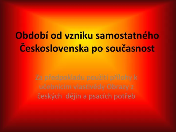 obdob od vzniku samostatn ho eskoslovenska po sou asnost