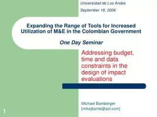 Addressing budget, time and data constraints in the design of impact evaluations Michael Bamberger