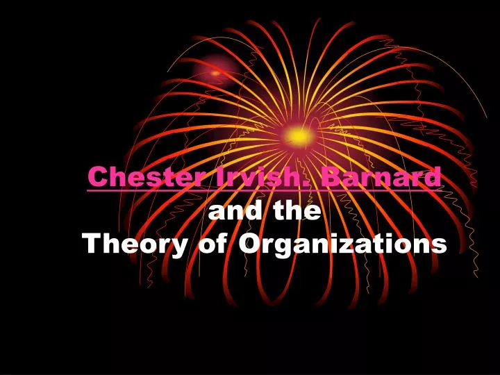 chester irvish barnard and the theory of organizations