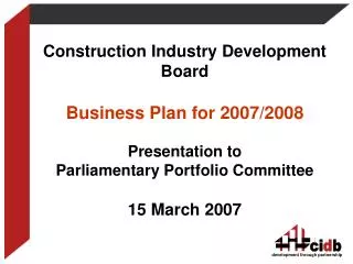 Construction Industry Development Board Business Plan for 2007/2008 Presentation to