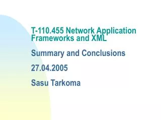 T-110.455 Network Application Frameworks and XML Summary and Conclusions 27.04.2005 Sasu Tarkoma