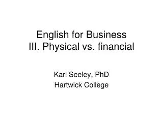 English for Business III. Physical vs. financial