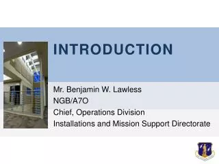 INTRODUCTION Mr. Benjamin W. Lawless NGB/A7O Chief, Operations Division
