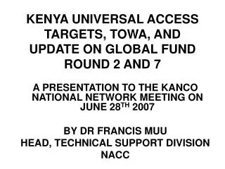 KENYA UNIVERSAL ACCESS TARGETS, TOWA, AND UPDATE ON GLOBAL FUND ROUND 2 AND 7