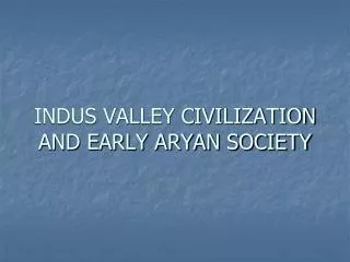 INDUS VALLEY CIVILIZATION AND EARLY ARYAN SOCIETY