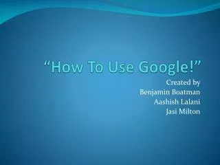 “How To Use Google!”
