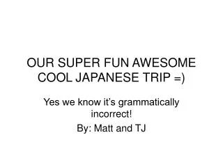 OUR SUPER FUN AWESOME COOL JAPANESE TRIP =)