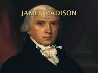 James Madison The 4 th President