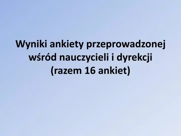 wyniki ankiety przeprowadzonej w r d nauczycieli i dyrekcji razem 16 ankiet