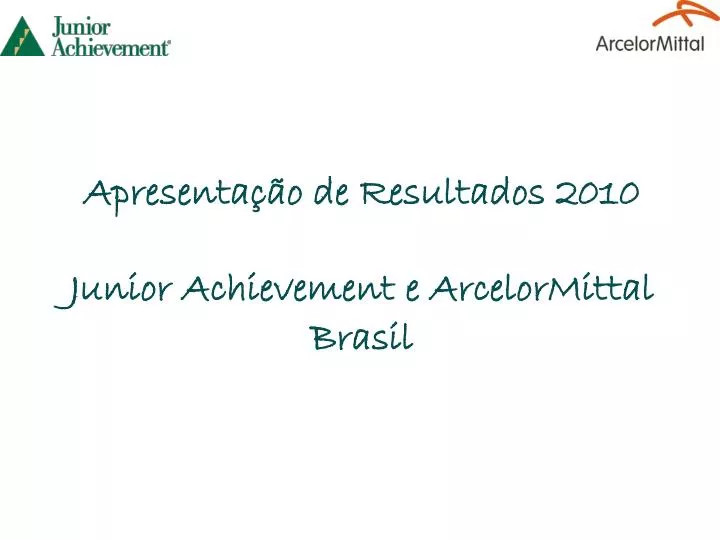 apresenta o de resultados 2010 junior achievement e arcelormittal brasil