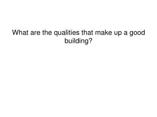What are the qualities that make up a good building?