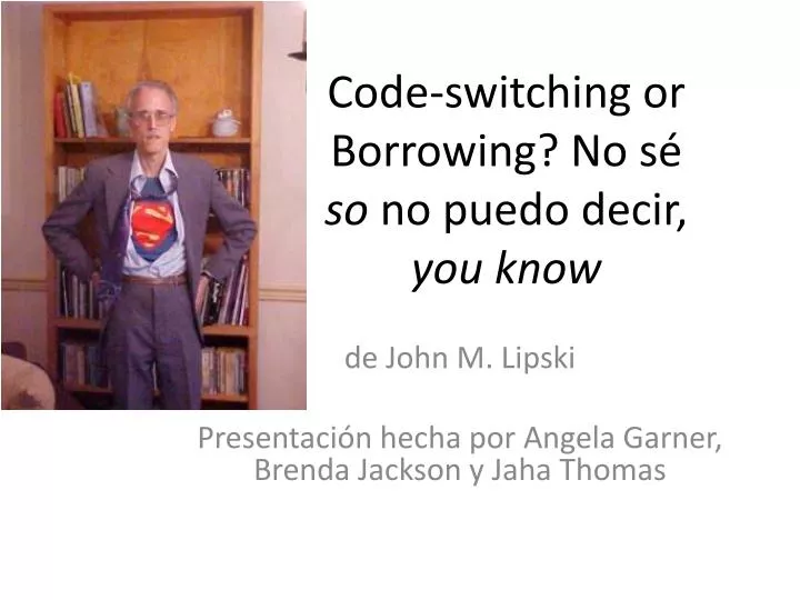 code switching or borrowing no s so no puedo decir you know