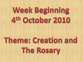 Week Beginning 4 th October 2010 Theme: Creation and The Rosary