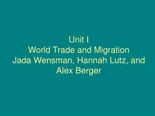 Unit I World Trade and Migration Jada Wensman, Hannah Lutz, and Alex Berger