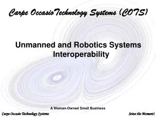 Carpe OccasioTechnology Systems (COTS) Unmanned and Robotics Systems Interoperability