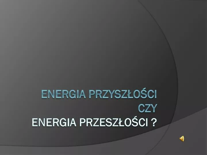 energia przysz o ci czy energia przesz o ci