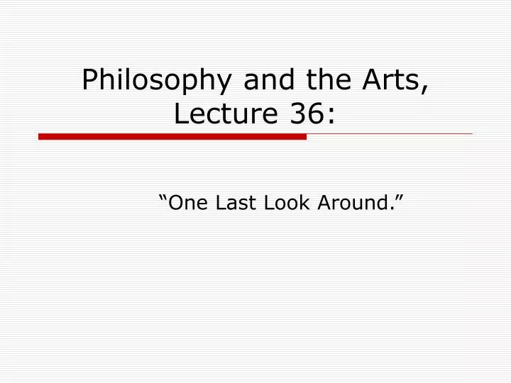 philosophy and the arts lecture 36