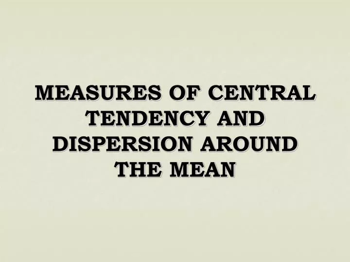 measures of central tendency and dispersion around the mean