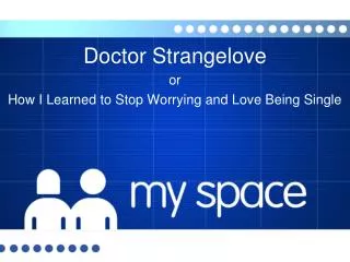Doctor Strangelove or How I Learned to Stop Worrying and Love Being Single