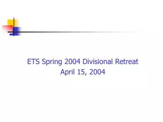 ETS Spring 2004 Divisional Retreat April 15, 2004