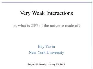 Very Weak Interactions or, what is 23% of the universe made of?