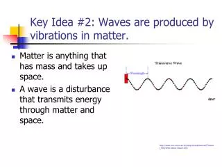 Key Idea #2: Waves are produced by vibrations in matter.