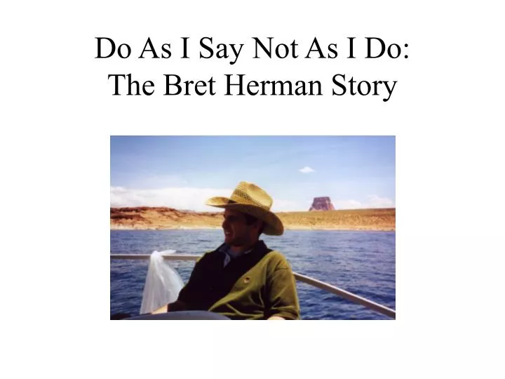 do as i say not as i do the bret herman story