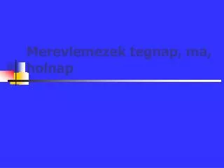merevlemezek tegnap ma holnap
