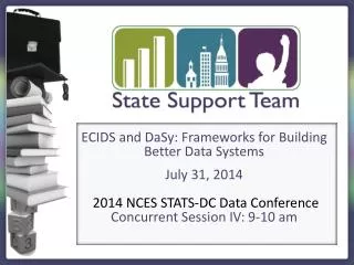 ECIDS and DaSy: Frameworks for Building Better Data Systems July 31, 2014