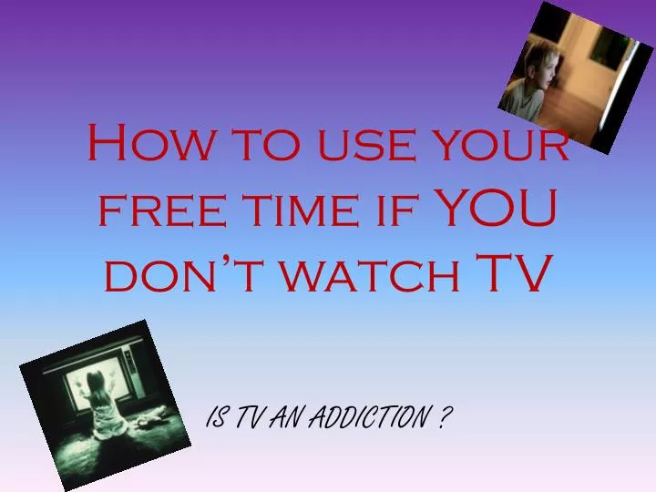 how to use your free time if you don t watch tv