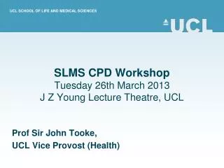 SLMS CPD Workshop Tuesday 26th March 2013 J Z Young Lecture Theatre, UCL