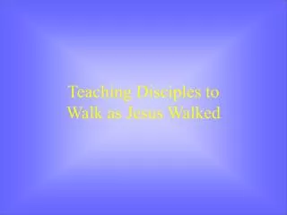 Teaching Disciples to Walk as Jesus Walked