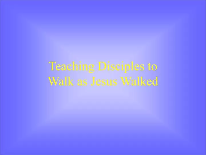 teaching disciples to walk as jesus walked