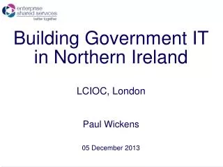 Building Government IT in Northern Ireland LCIOC, London Paul Wickens 05 December 2013