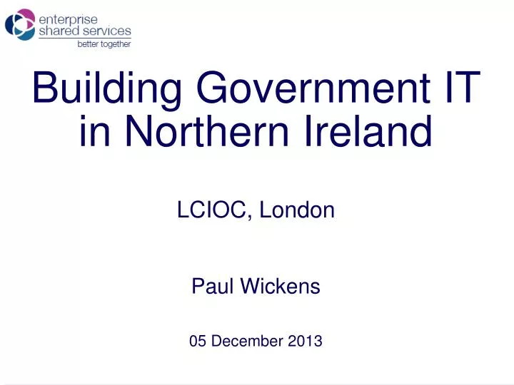 building government it in northern ireland lcioc london paul wickens 05 december 2013
