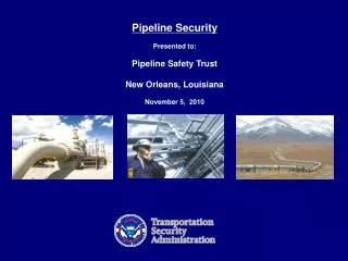 Pipeline Security Presented to: Pipeline Safety Trust New Orleans, Louisiana November 5, 2010